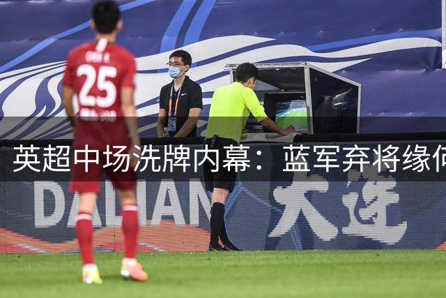 英超中场洗牌内幕：蓝军弃将缘何成红魔镇队之宝？